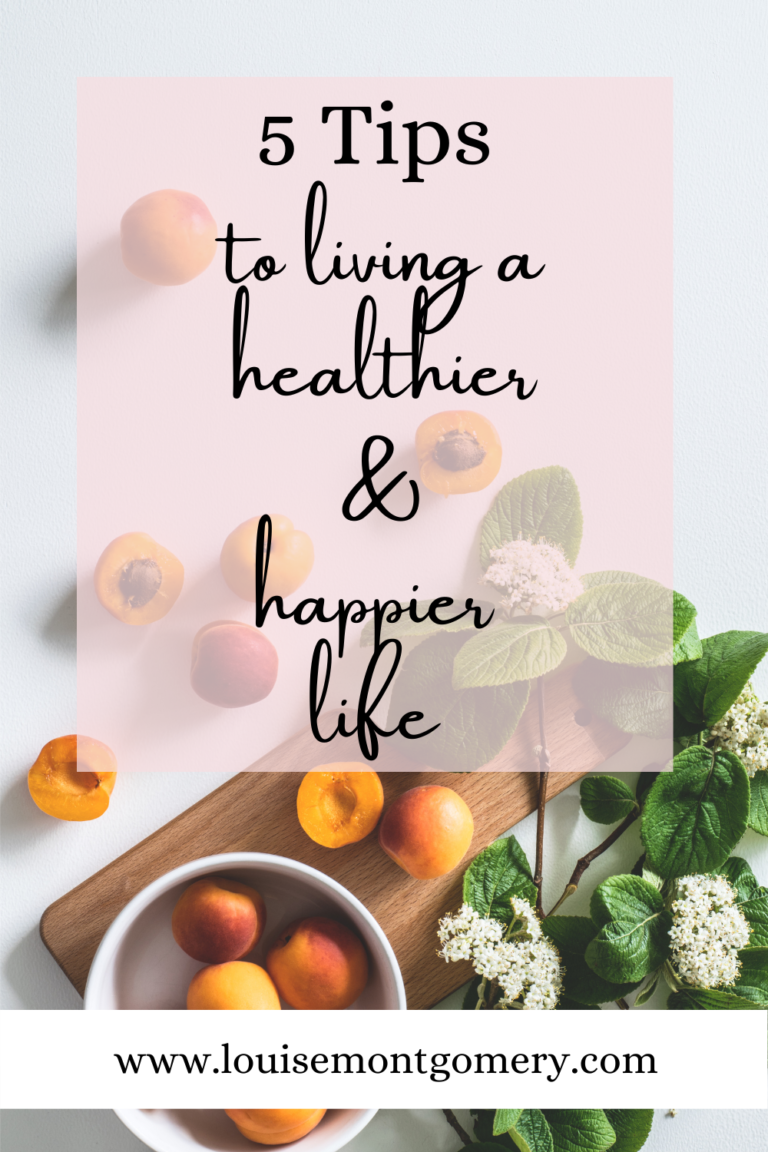 5 Tips To Living A Healthier, Happier Life — Louise Montgomery